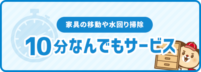 家具の移動や水回り掃除。10分なんでもサービス