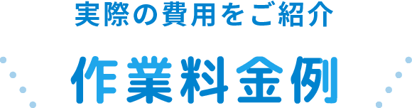 実際の費用をご紹介！作業料金例